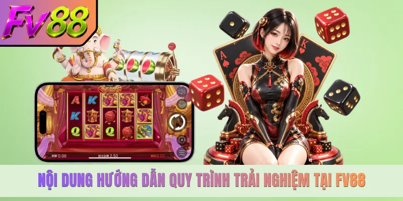 Nội dung hướng dẫn quy trình trải nghiệm tại FV88